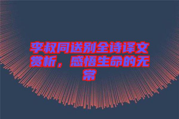 李叔同送別全詩譯文賞析，感悟生命的無常