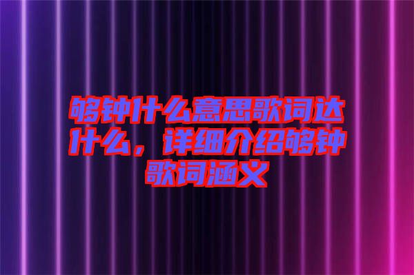 夠鐘什么意思歌詞達(dá)什么，詳細(xì)介紹夠鐘歌詞涵義