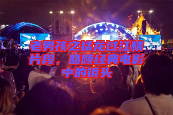 老男孩之猛龍過江精片段，回顧經(jīng)典電影中的鏡頭