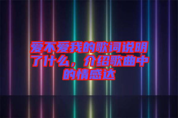 愛不愛我的歌詞說明了什么，介紹歌曲中的情感達