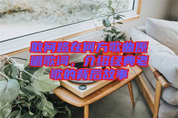 敢問路在何方歌曲原唱歌詞，介紹經(jīng)典老歌的背后故事