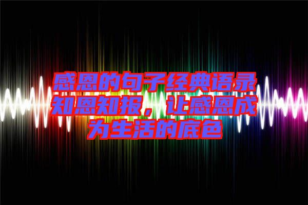 感恩的句子經典語錄知恩知報，讓感恩成為生活的底色