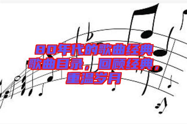 80年代的歌曲經(jīng)典歌曲目錄，回顧經(jīng)典，重溫歲月