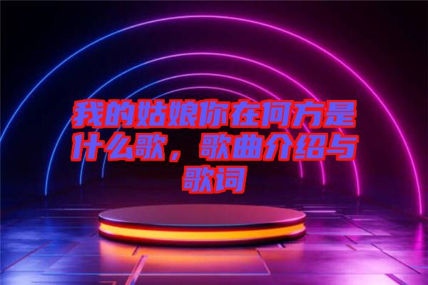 我的姑娘你在何方是什么歌，歌曲介紹與歌詞