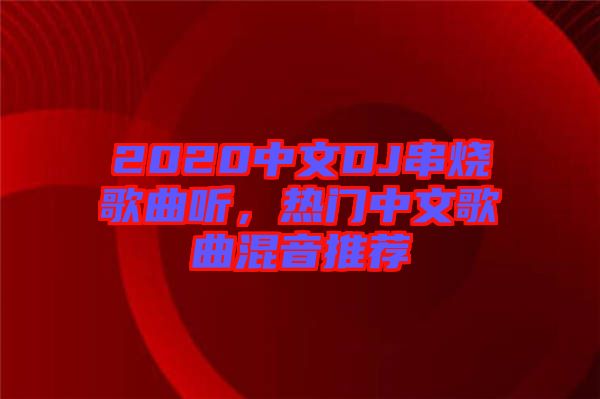 2020中文DJ串燒歌曲聽(tīng)，熱門中文歌曲混音推薦