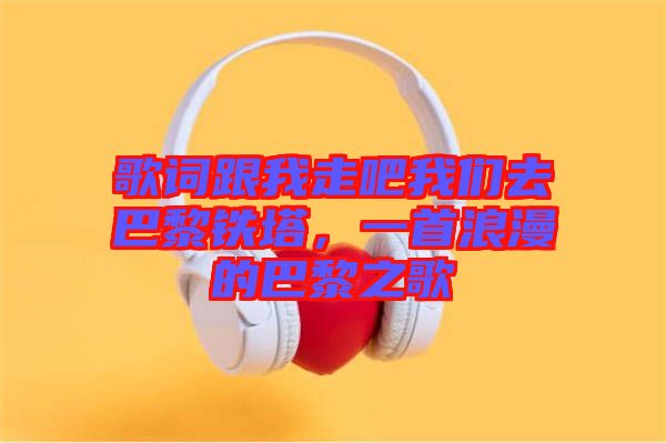 歌詞跟我走吧我們?nèi)グ屠梃F塔，一首浪漫的巴黎之歌