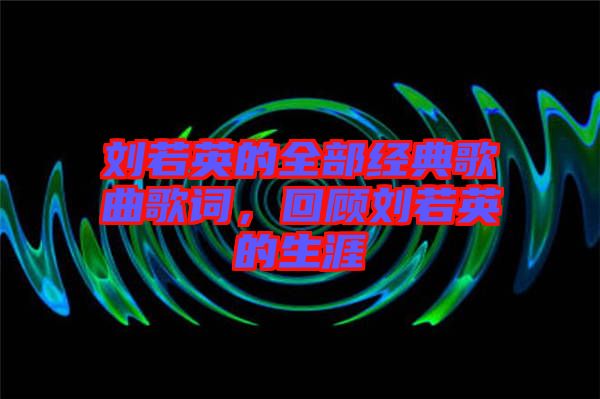 劉若英的全部經(jīng)典歌曲歌詞，回顧劉若英的生涯