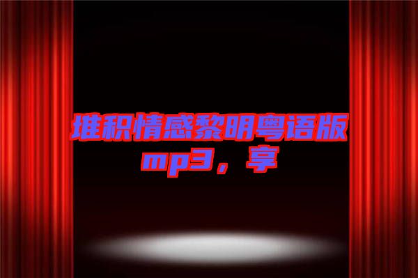 堆積情感黎明粵語版mp3，享