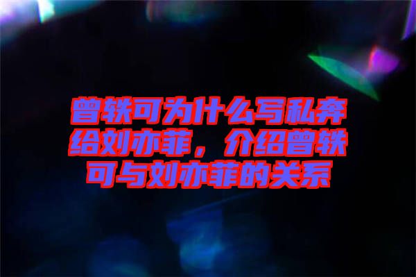 曾軼可為什么寫(xiě)私奔給劉亦菲，介紹曾軼可與劉亦菲的關(guān)系