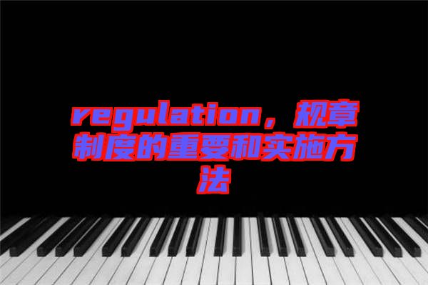 regulation，規(guī)章制度的重要和實(shí)施方法