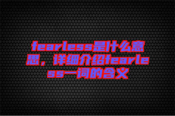 fearless是什么意思，詳細(xì)介紹fearless一詞的含義