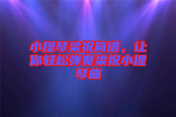 小提琴梁祝簡譜，讓你輕松彈奏梁祝小提琴曲