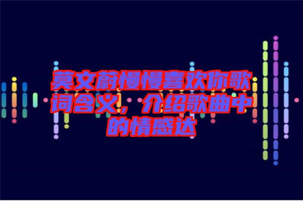 莫文蔚慢慢喜歡你歌詞含義，介紹歌曲中的情感達(dá)