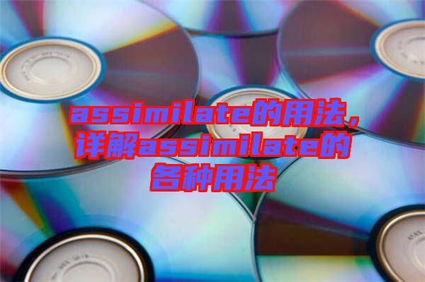 assimilate的用法，詳解assimilate的各種用法