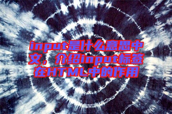 input是什么意思中文，介紹input標(biāo)簽在HTML中的作用