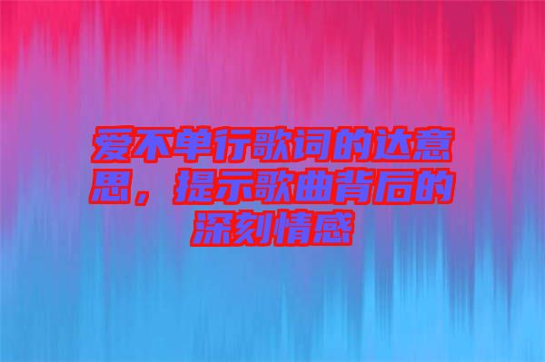 愛不單行歌詞的達(dá)意思，提示歌曲背后的深刻情感