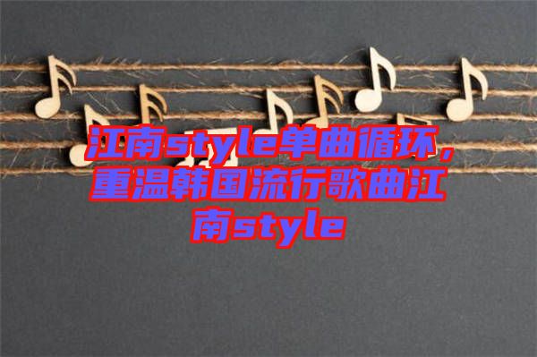 江南style單曲循環(huán)，重溫韓國流行歌曲江南style