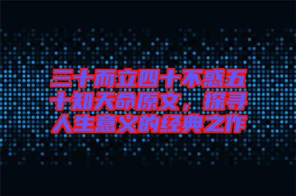 三十而立四十不惑五十知天命原文，探尋人生意義的經(jīng)典之作