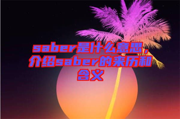 saber是什么意思，介紹saber的來歷和含義