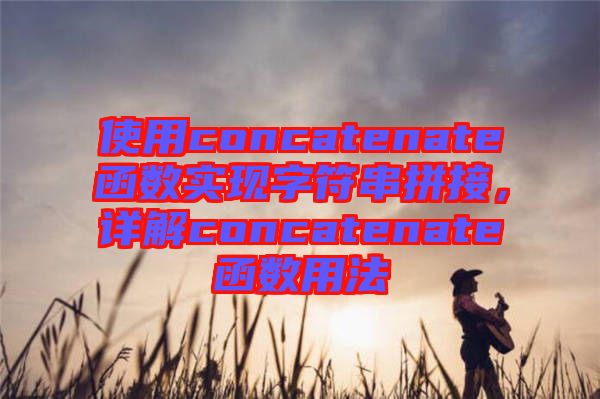 使用concatenate函數(shù)實現(xiàn)字符串拼接，詳解concatenate函數(shù)用法