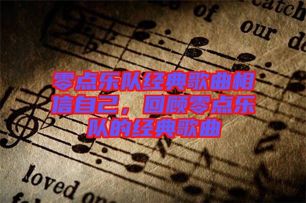 零點樂隊經(jīng)典歌曲相信自己，回顧零點樂隊的經(jīng)典歌曲