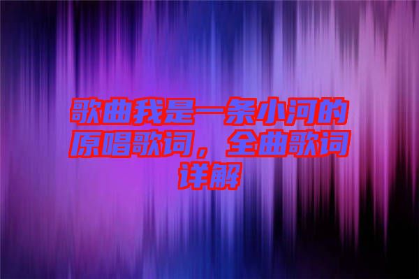 歌曲我是一條小河的原唱歌詞，全曲歌詞詳解