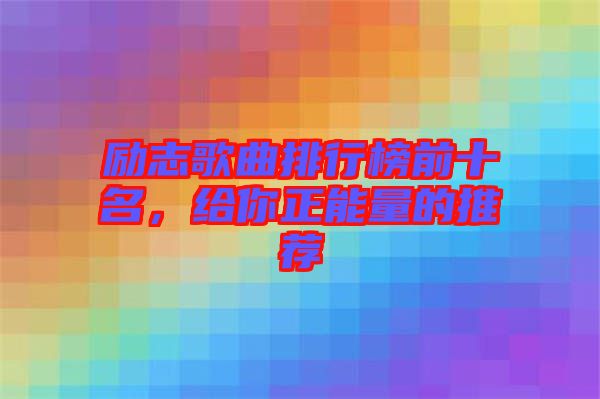 勵志歌曲排行榜前十名，給你正能量的推薦