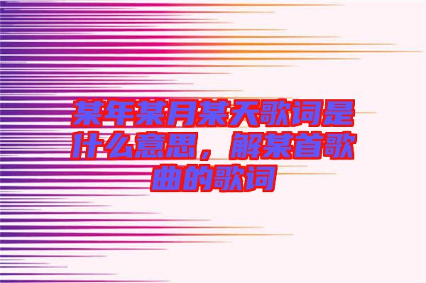 某年某月某天歌詞是什么意思，解某首歌曲的歌詞