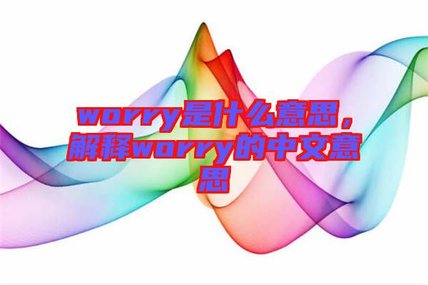 worry是什么意思，解釋worry的中文意思