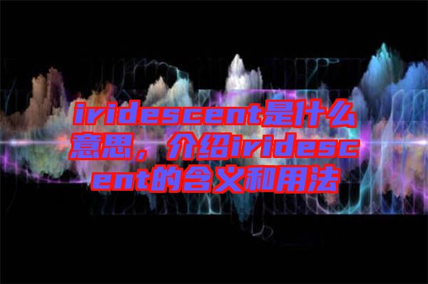 iridescent是什么意思，介紹iridescent的含義和用法