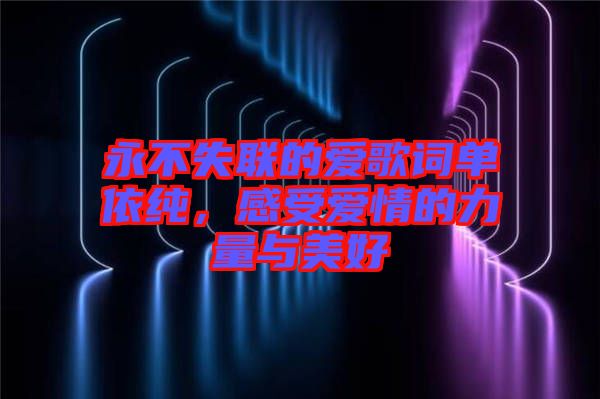 永不失聯(lián)的愛歌詞單依純，感受愛情的力量與美好