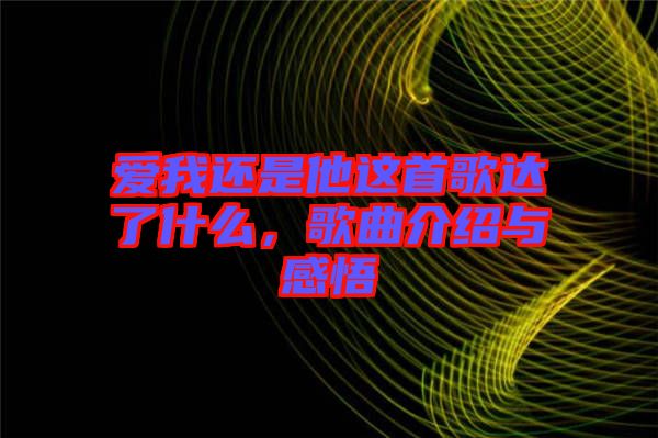 愛我還是他這首歌達(dá)了什么，歌曲介紹與感悟