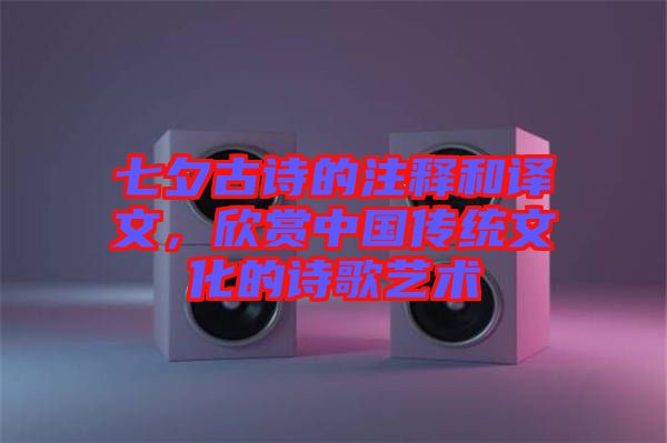 七夕古詩(shī)的注釋和譯文，欣賞中國(guó)傳統(tǒng)文化的詩(shī)歌藝術(shù)