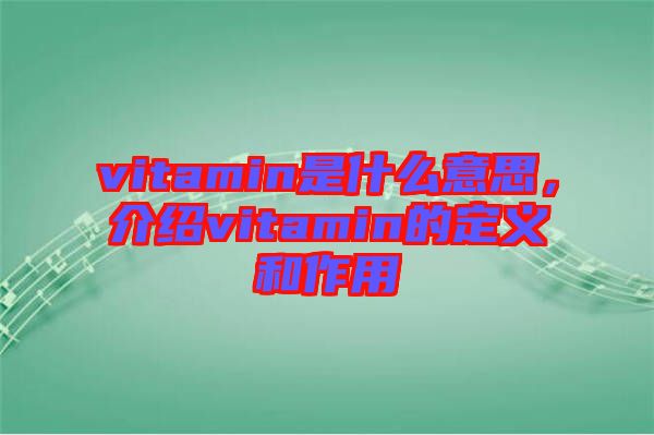 vitamin是什么意思，介紹vitamin的定義和作用