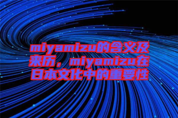 miyamizu的含義及來(lái)歷，miyamizu在日本文化中的重要性