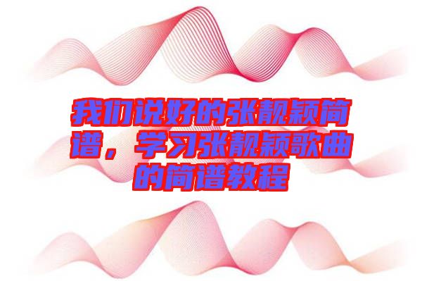 我們說好的張靚穎簡譜，學習張靚穎歌曲的簡譜教程