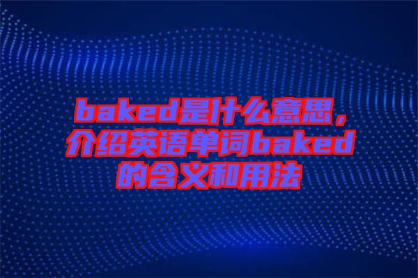 baked是什么意思，介紹英語(yǔ)單詞baked的含義和用法