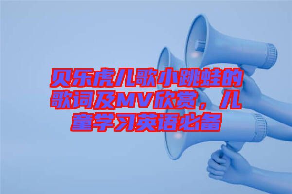 貝樂虎兒歌小跳蛙的歌詞及MV欣賞，兒童學(xué)習(xí)英語必備