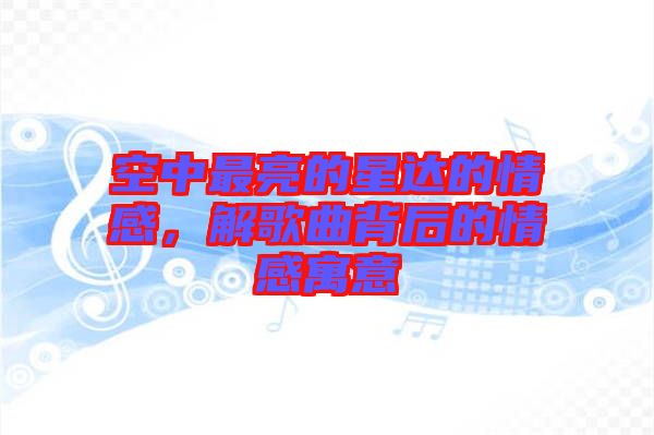 空中最亮的星達的情感，解歌曲背后的情感寓意