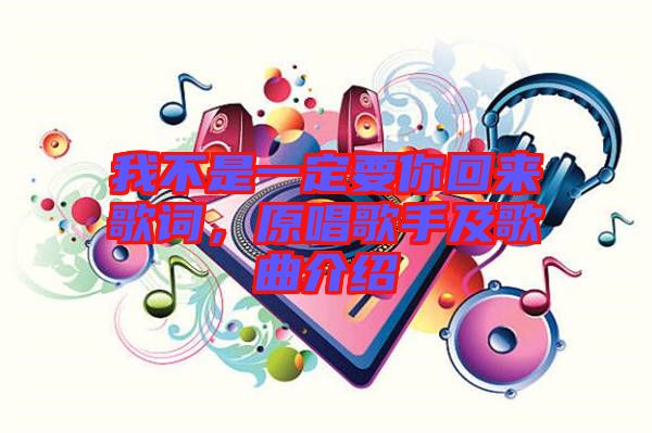 我不是一定要你回來歌詞，原唱歌手及歌曲介紹