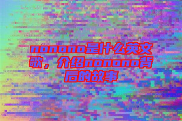 nonono是什么英文歌，介紹nonono背后的故事