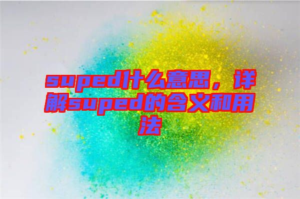 suped什么意思，詳解suped的含義和用法