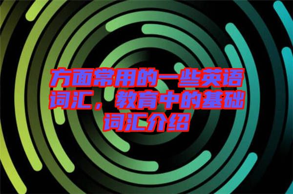 方面常用的一些英語詞匯，教育中的基礎詞匯介紹