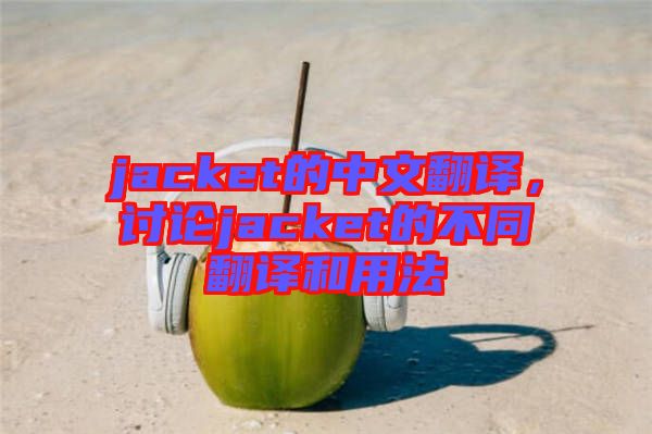 jacket的中文翻譯，討論jacket的不同翻譯和用法