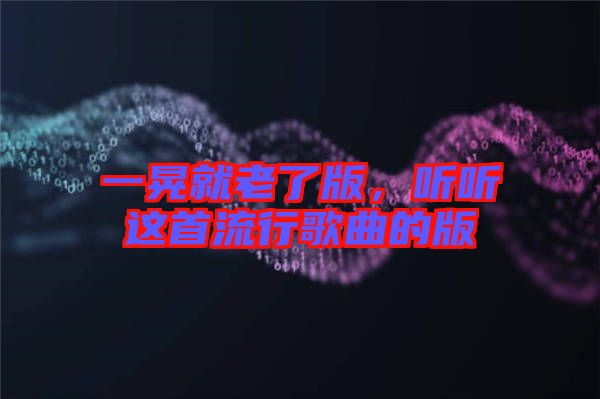 一晃就老了版，聽聽這首流行歌曲的版