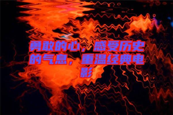 勇敢的心，感受歷史的氣息，重溫經(jīng)典電影