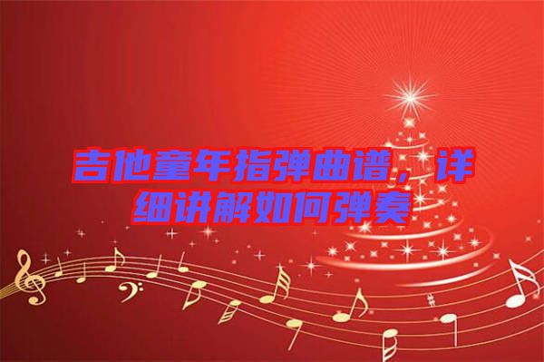 吉他童年指彈曲譜，詳細(xì)講解如何彈奏