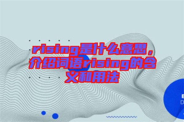 rising是什么意思，介紹詞語(yǔ)rising的含義和用法