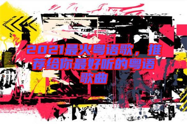 2021最火粵語歌，推薦給你最好聽的粵語歌曲