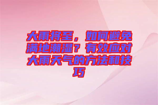 大雨將至，如何避免滿地潮濕？有效應(yīng)對大雨天氣的方法和技巧